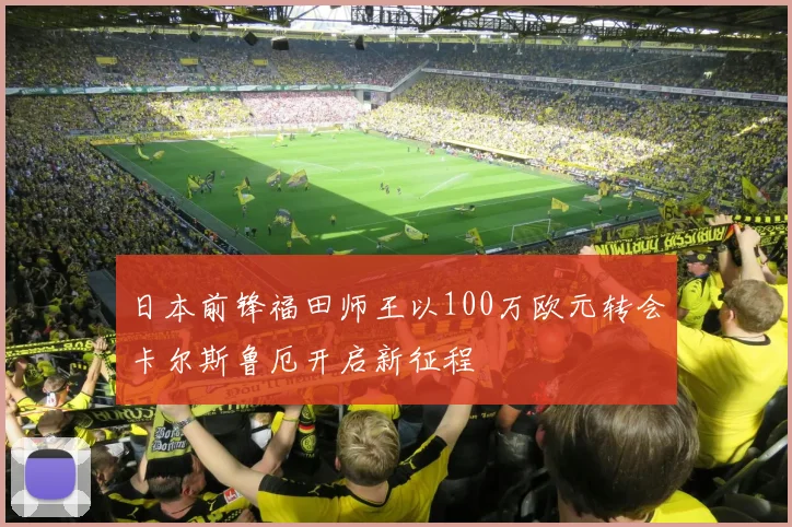 日本前锋福田师王以100万欧元转会卡尔斯鲁厄开启新征程