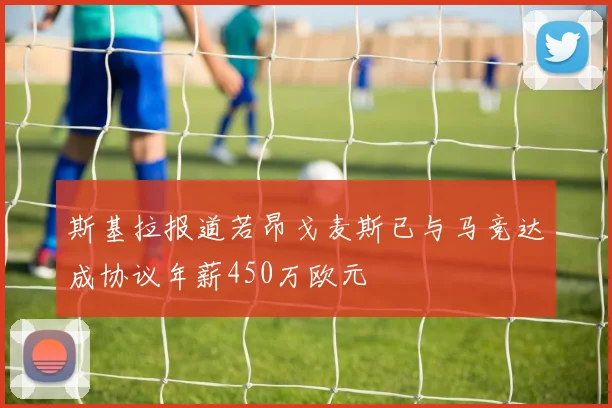 斯基拉报道若昂戈麦斯已与马竞达成协议年薪450万欧元