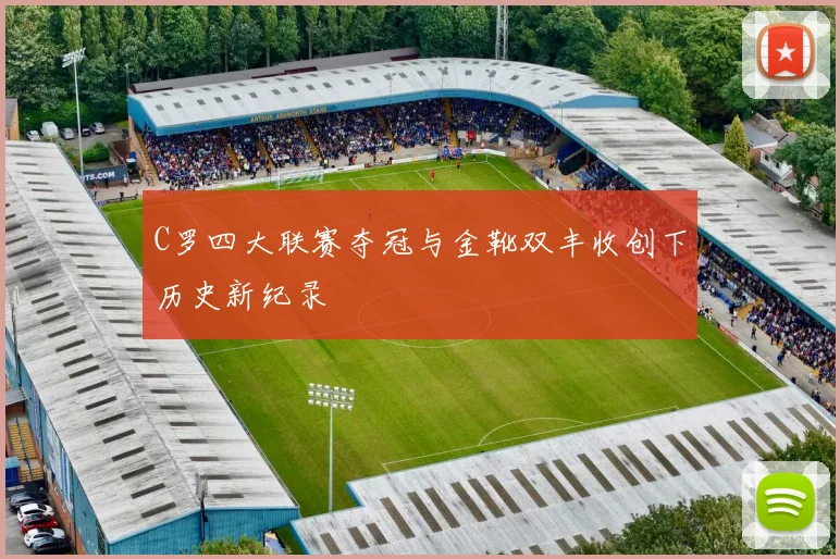 C罗四大联赛夺冠与金靴双丰收创下历史新纪录