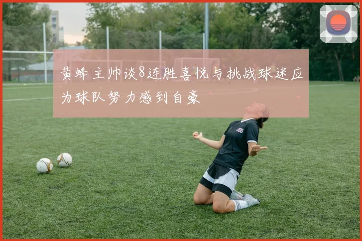 黄蜂主帅谈8连胜喜悦与挑战球迷应为球队努力感到自豪