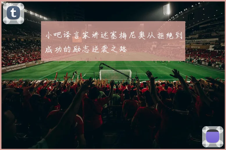 小吧译言家讲述塞梅尼奥从拒绝到成功的励志逆袭之路